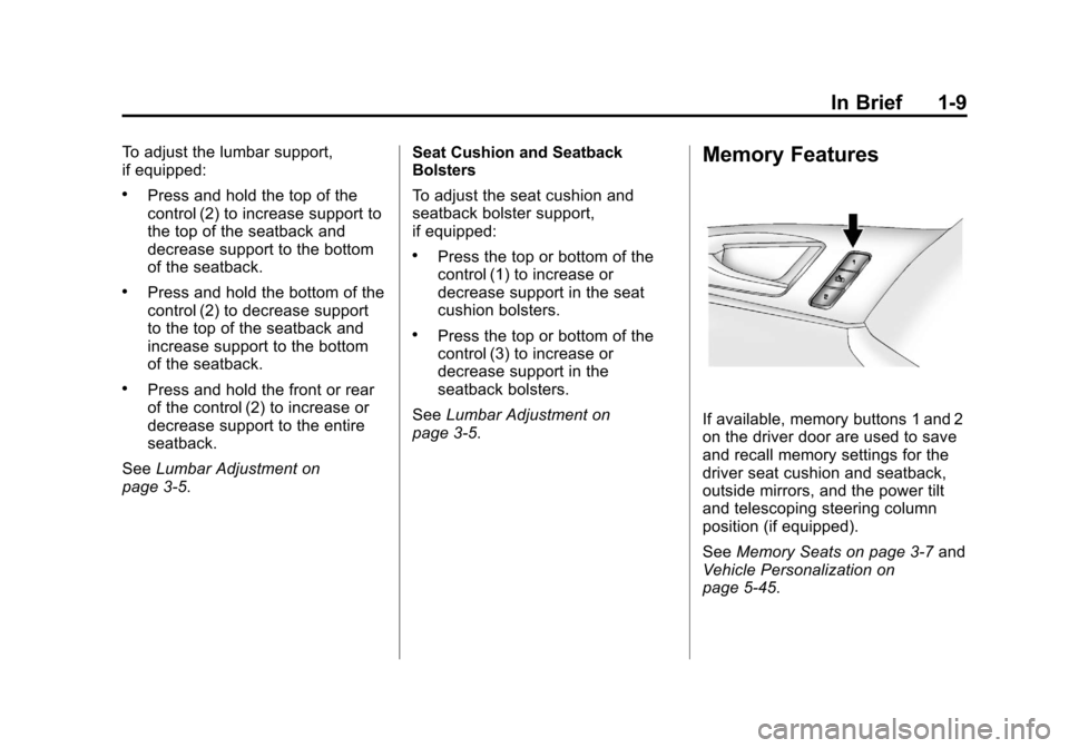 CADILLAC CTS 2013 2.G User Guide Black plate (9,1)Cadillac CTS/CTS-V Owner Manual - 2013 - crc2 - 8/22/12
In Brief 1-9
To adjust the lumbar support,
if equipped:
.Press and hold the top of the
control (2) to increase support to
the t CADILLAC CTS 2013 2.G User Guide Black plate (9,1)Cadillac CTS/CTS-V Owner Manual - 2013 - crc2 - 8/22/12
In Brief 1-9
To adjust the lumbar support,
if equipped:
.Press and hold the top of the
control (2) to increase support to
the t
