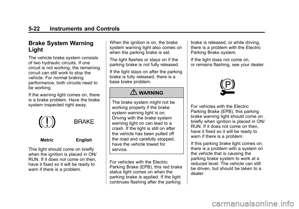 CADILLAC CTS 2013 2.G Owners Manual Black plate (22,1)Cadillac CTS/CTS-V Owner Manual - 2013 - crc2 - 8/22/12
5-22 Instruments and Controls
Brake System Warning
Light
The vehicle brake system consists
of two hydraulic circuits. If one
c