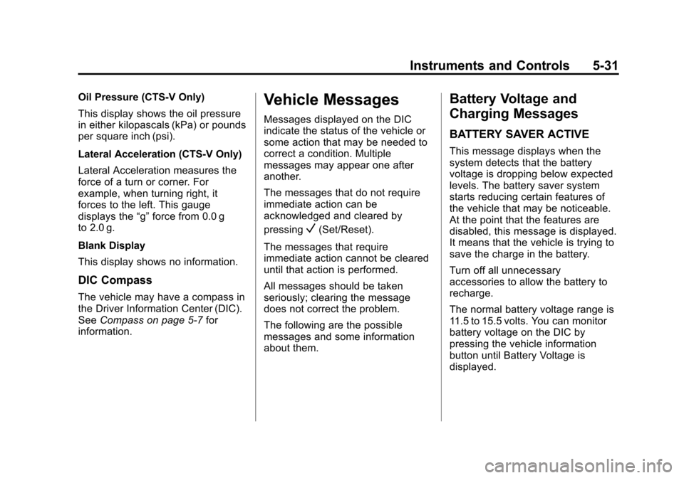 CADILLAC CTS 2013 2.G Owners Manual Black plate (31,1)Cadillac CTS/CTS-V Owner Manual - 2013 - crc2 - 8/22/12
Instruments and Controls 5-31
Oil Pressure (CTS-V Only)
This display shows the oil pressure
in either kilopascals (kPa) or pou