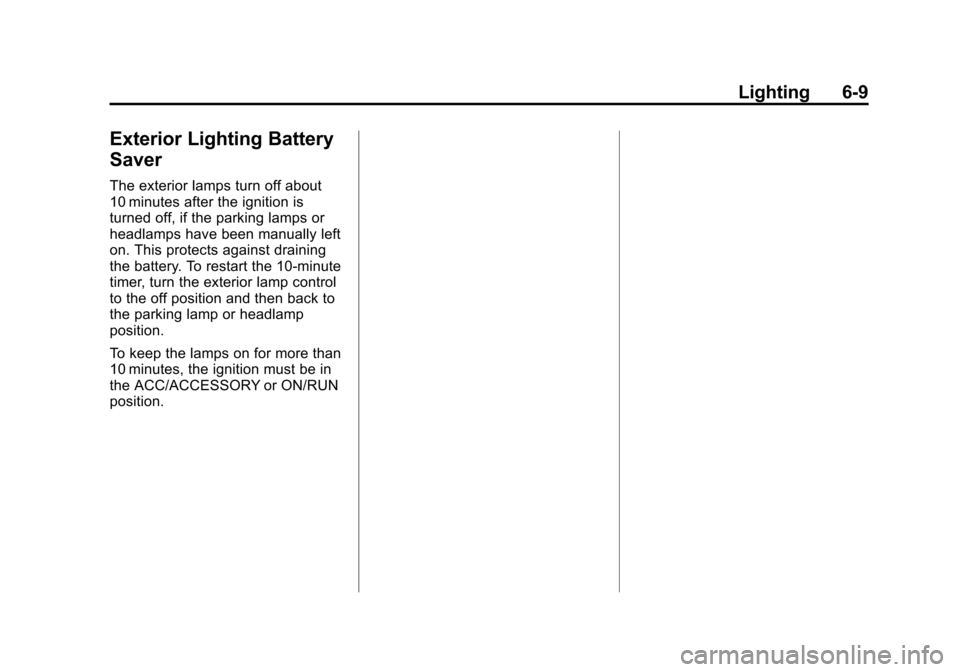 CADILLAC CTS 2013 2.G Owners Manual Black plate (9,1)Cadillac CTS/CTS-V Owner Manual - 2013 - crc2 - 8/22/12
Lighting 6-9
Exterior Lighting Battery
Saver
The exterior lamps turn off about
10 minutes after the ignition is
turned off, if 