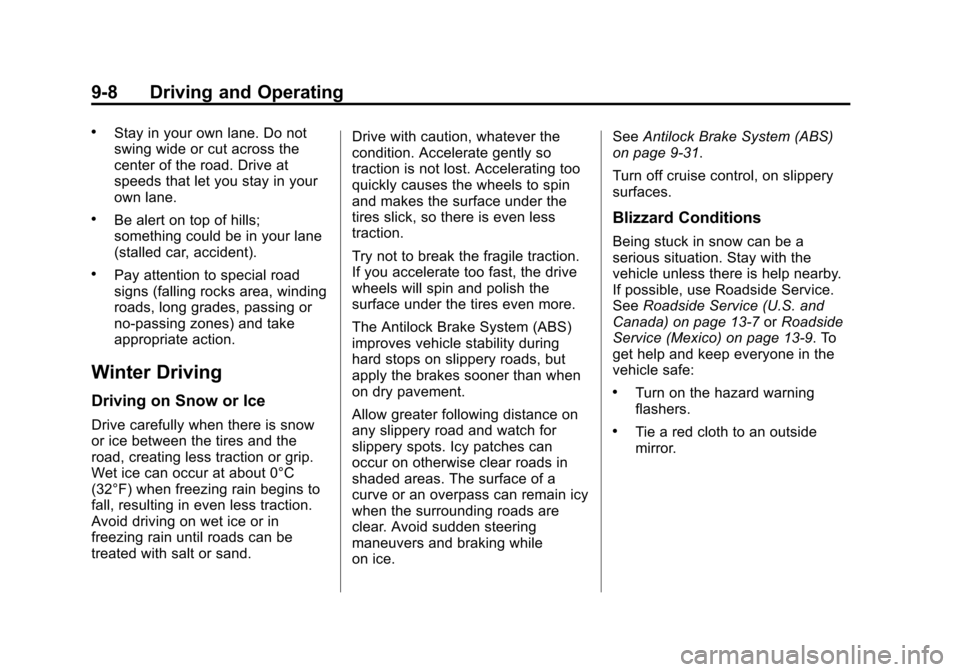 CADILLAC CTS 2013 2.G Owners Manual Black plate (8,1)Cadillac CTS/CTS-V Owner Manual - 2013 - crc2 - 8/22/12
9-8 Driving and Operating
.Stay in your own lane. Do not
swing wide or cut across the
center of the road. Drive at
speeds that CADILLAC CTS 2013 2.G Owners Manual Black plate (8,1)Cadillac CTS/CTS-V Owner Manual - 2013 - crc2 - 8/22/12
9-8 Driving and Operating
.Stay in your own lane. Do not
swing wide or cut across the
center of the road. Drive at
speeds that