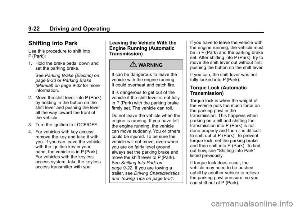 CADILLAC CTS 2013 2.G Owners Manual Black plate (22,1)Cadillac CTS/CTS-V Owner Manual - 2013 - crc2 - 8/22/12
9-22 Driving and Operating
Shifting Into Park
Use this procedure to shift into
P (Park):
1. Hold the brake pedal down andset t CADILLAC CTS 2013 2.G Owners Manual Black plate (22,1)Cadillac CTS/CTS-V Owner Manual - 2013 - crc2 - 8/22/12
9-22 Driving and Operating
Shifting Into Park
Use this procedure to shift into
P (Park):
1. Hold the brake pedal down andset t