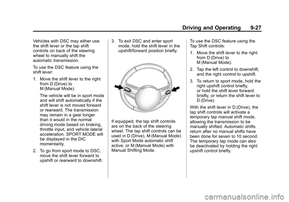 CADILLAC CTS 2013 2.G Owners Manual Black plate (27,1)Cadillac CTS/CTS-V Owner Manual - 2013 - crc2 - 8/22/12
Driving and Operating 9-27
Vehicles with DSC may either use
the shift lever or the tap shift
controls on back of the steering
CADILLAC CTS 2013 2.G Owners Manual Black plate (27,1)Cadillac CTS/CTS-V Owner Manual - 2013 - crc2 - 8/22/12
Driving and Operating 9-27
Vehicles with DSC may either use
the shift lever or the tap shift
controls on back of the steering