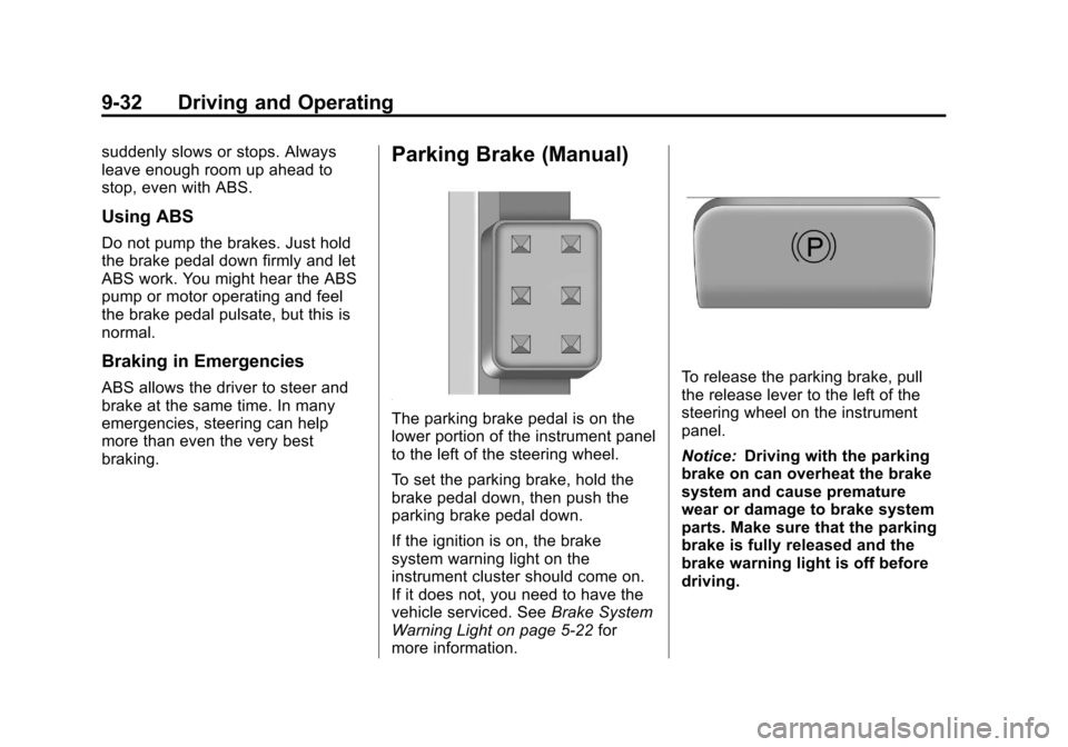 CADILLAC CTS 2013 2.G Owners Manual Black plate (32,1)Cadillac CTS/CTS-V Owner Manual - 2013 - crc2 - 8/22/12
9-32 Driving and Operating
suddenly slows or stops. Always
leave enough room up ahead to
stop, even with ABS.
Using ABS
Do not CADILLAC CTS 2013 2.G Owners Manual Black plate (32,1)Cadillac CTS/CTS-V Owner Manual - 2013 - crc2 - 8/22/12
9-32 Driving and Operating
suddenly slows or stops. Always
leave enough room up ahead to
stop, even with ABS.
Using ABS
Do not