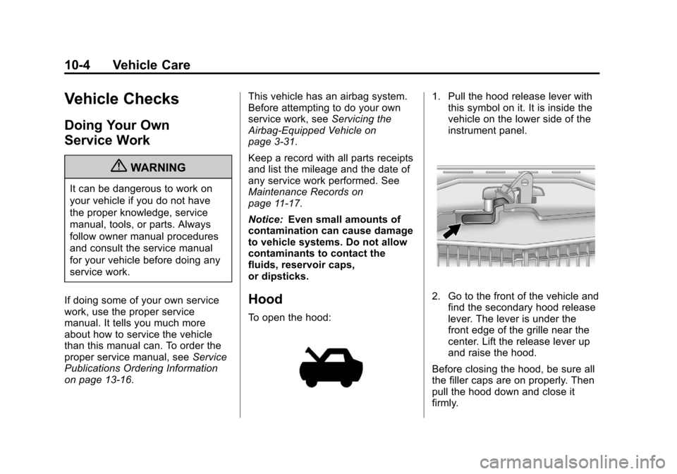CADILLAC CTS 2013 2.G Owners Manual Black plate (4,1)Cadillac CTS/CTS-V Owner Manual - 2013 - crc2 - 8/22/12
10-4 Vehicle Care
Vehicle Checks
Doing Your Own
Service Work
{WARNING
It can be dangerous to work on
your vehicle if you do not
