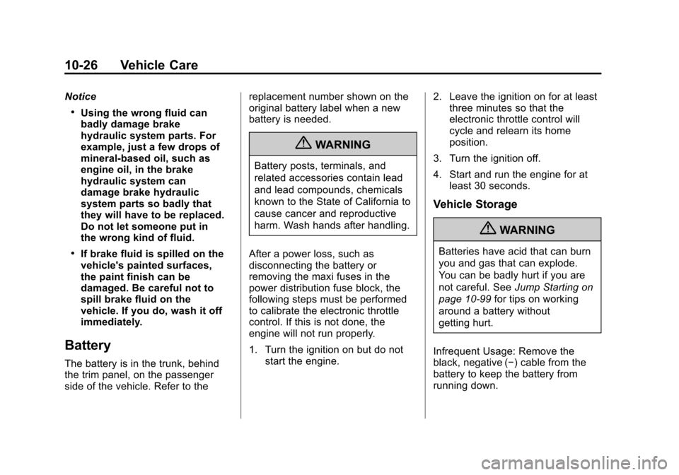 CADILLAC CTS 2013 2.G Owners Manual Black plate (26,1)Cadillac CTS/CTS-V Owner Manual - 2013 - crc2 - 8/22/12
10-26 Vehicle Care
Notice
.Using the wrong fluid can
badly damage brake
hydraulic system parts. For
example, just a few drops CADILLAC CTS 2013 2.G Owners Manual Black plate (26,1)Cadillac CTS/CTS-V Owner Manual - 2013 - crc2 - 8/22/12
10-26 Vehicle Care
Notice
.Using the wrong fluid can
badly damage brake
hydraulic system parts. For
example, just a few drops