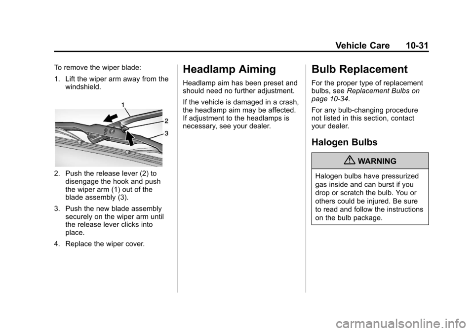 CADILLAC CTS 2013 2.G Owners Manual Black plate (31,1)Cadillac CTS/CTS-V Owner Manual - 2013 - crc2 - 8/22/12
Vehicle Care 10-31
To remove the wiper blade:
1. Lift the wiper arm away from thewindshield.
2. Push the release lever (2) tod CADILLAC CTS 2013 2.G Owners Manual Black plate (31,1)Cadillac CTS/CTS-V Owner Manual - 2013 - crc2 - 8/22/12
Vehicle Care 10-31
To remove the wiper blade:
1. Lift the wiper arm away from thewindshield.
2. Push the release lever (2) tod
