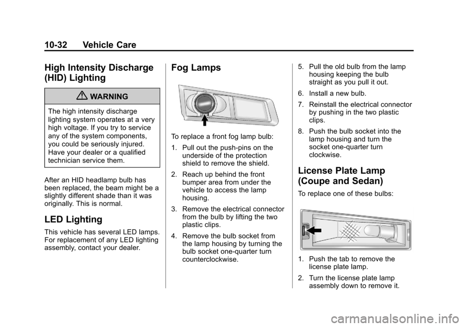CADILLAC CTS 2013 2.G Owners Manual Black plate (32,1)Cadillac CTS/CTS-V Owner Manual - 2013 - crc2 - 8/22/12
10-32 Vehicle Care
High Intensity Discharge
(HID) Lighting
{WARNING
The high intensity discharge
lighting system operates at a CADILLAC CTS 2013 2.G Owners Manual Black plate (32,1)Cadillac CTS/CTS-V Owner Manual - 2013 - crc2 - 8/22/12
10-32 Vehicle Care
High Intensity Discharge
(HID) Lighting
{WARNING
The high intensity discharge
lighting system operates at a