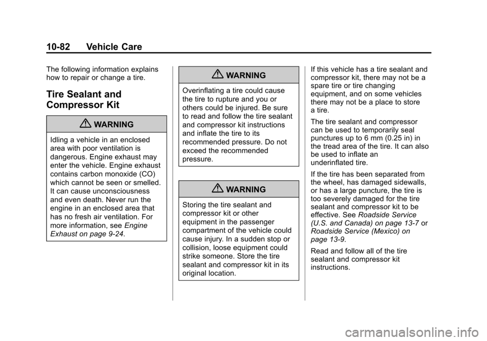 CADILLAC CTS 2013 2.G Owners Manual Black plate (82,1)Cadillac CTS/CTS-V Owner Manual - 2013 - crc2 - 8/22/12
10-82 Vehicle Care
The following information explains
how to repair or change a tire.
Tire Sealant and
Compressor Kit
{WARNING CADILLAC CTS 2013 2.G Owners Manual Black plate (82,1)Cadillac CTS/CTS-V Owner Manual - 2013 - crc2 - 8/22/12
10-82 Vehicle Care
The following information explains
how to repair or change a tire.
Tire Sealant and
Compressor Kit
{WARNING