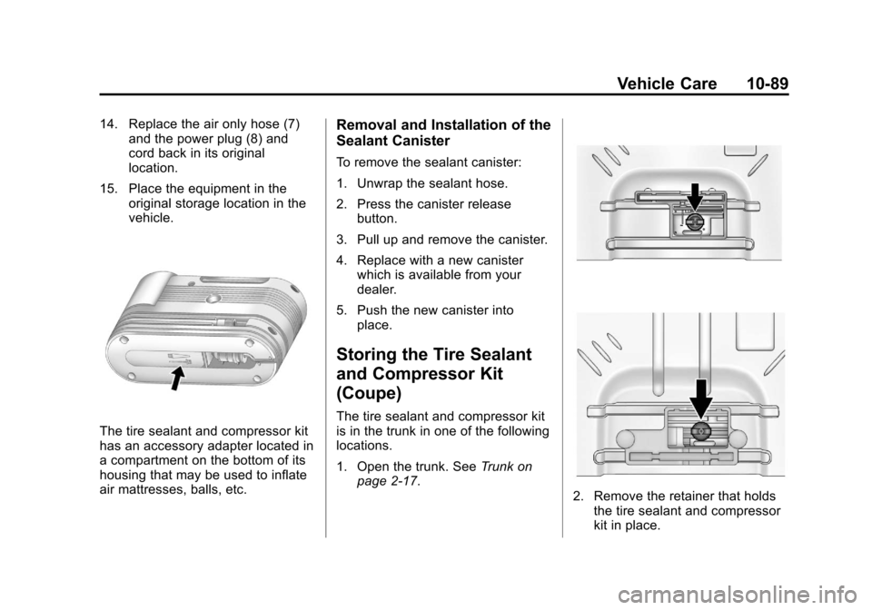 CADILLAC CTS 2013 2.G Owners Manual Black plate (89,1)Cadillac CTS/CTS-V Owner Manual - 2013 - crc2 - 8/22/12
Vehicle Care 10-89
14. Replace the air only hose (7)and the power plug (8) and
cord back in its original
location.
15. Place t CADILLAC CTS 2013 2.G Owners Manual Black plate (89,1)Cadillac CTS/CTS-V Owner Manual - 2013 - crc2 - 8/22/12
Vehicle Care 10-89
14. Replace the air only hose (7)and the power plug (8) and
cord back in its original
location.
15. Place t