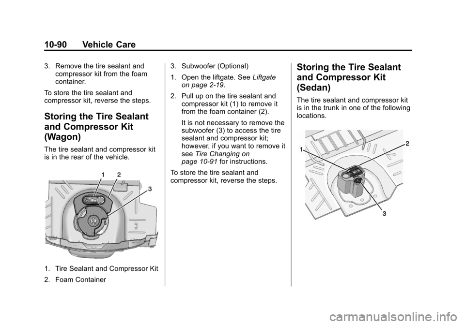 CADILLAC CTS 2013 2.G Owners Manual Black plate (90,1)Cadillac CTS/CTS-V Owner Manual - 2013 - crc2 - 8/22/12
10-90 Vehicle Care
3. Remove the tire sealant andcompressor kit from the foam
container.
To store the tire sealant and
compres CADILLAC CTS 2013 2.G Owners Manual Black plate (90,1)Cadillac CTS/CTS-V Owner Manual - 2013 - crc2 - 8/22/12
10-90 Vehicle Care
3. Remove the tire sealant andcompressor kit from the foam
container.
To store the tire sealant and
compres