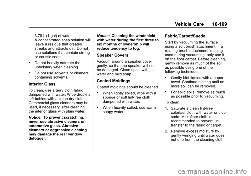 CADILLAC CTS 2013 2.G Owners Manual Black plate (109,1)Cadillac CTS/CTS-V Owner Manual - 2013 - crc2 - 8/22/12
Vehicle Care 10-109
3.78 L (1 gal) of water.
A concentrated soap solution will
leave a residue that creates
streaks and attra CADILLAC CTS 2013 2.G Owners Manual Black plate (109,1)Cadillac CTS/CTS-V Owner Manual - 2013 - crc2 - 8/22/12
Vehicle Care 10-109
3.78 L (1 gal) of water.
A concentrated soap solution will
leave a residue that creates
streaks and attra