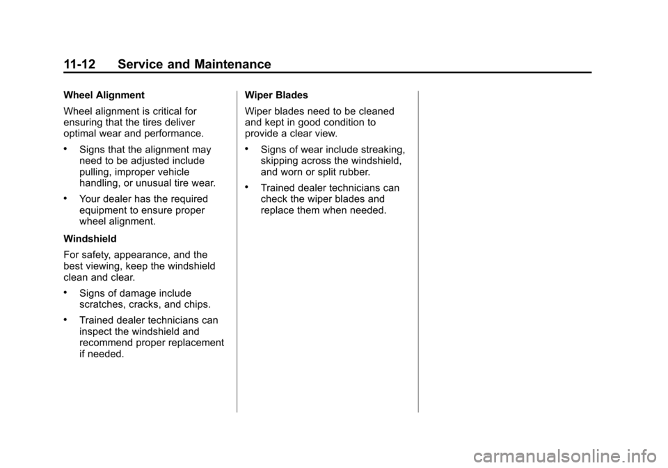 CADILLAC CTS 2013 2.G Owners Manual Black plate (12,1)Cadillac CTS/CTS-V Owner Manual - 2013 - crc2 - 8/22/12
11-12 Service and Maintenance
Wheel Alignment
Wheel alignment is critical for
ensuring that the tires deliver
optimal wear and CADILLAC CTS 2013 2.G Owners Manual Black plate (12,1)Cadillac CTS/CTS-V Owner Manual - 2013 - crc2 - 8/22/12
11-12 Service and Maintenance
Wheel Alignment
Wheel alignment is critical for
ensuring that the tires deliver
optimal wear and
