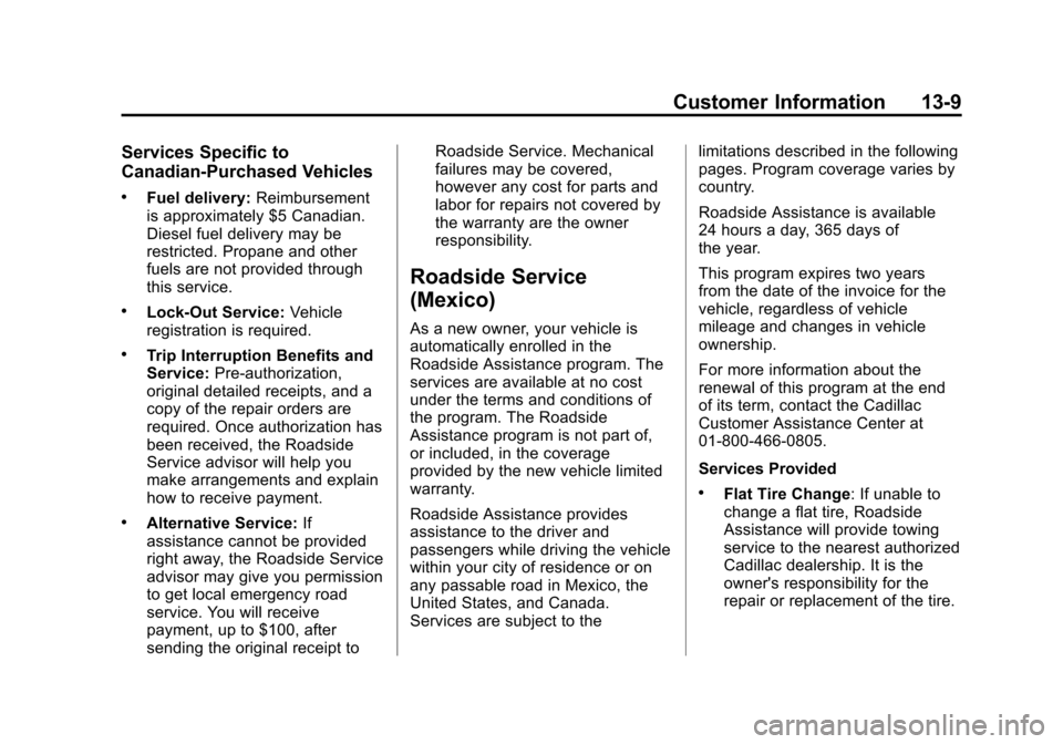 CADILLAC CTS 2013 2.G Owners Manual Black plate (9,1)Cadillac CTS/CTS-V Owner Manual - 2013 - crc2 - 8/22/12
Customer Information 13-9
Services Specific to
Canadian-Purchased Vehicles
.Fuel delivery:Reimbursement
is approximately $5 Can CADILLAC CTS 2013 2.G Owners Manual Black plate (9,1)Cadillac CTS/CTS-V Owner Manual - 2013 - crc2 - 8/22/12
Customer Information 13-9
Services Specific to
Canadian-Purchased Vehicles
.Fuel delivery:Reimbursement
is approximately $5 Can