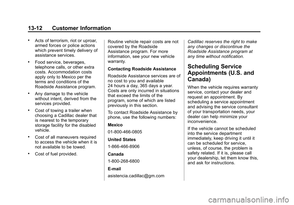 CADILLAC CTS 2013 2.G Owners Manual Black plate (12,1)Cadillac CTS/CTS-V Owner Manual - 2013 - crc2 - 8/22/12
13-12 Customer Information
.Acts of terrorism, riot or uproar,
armed forces or police actions
which prevent timely delivery of CADILLAC CTS 2013 2.G Owners Manual Black plate (12,1)Cadillac CTS/CTS-V Owner Manual - 2013 - crc2 - 8/22/12
13-12 Customer Information
.Acts of terrorism, riot or uproar,
armed forces or police actions
which prevent timely delivery of