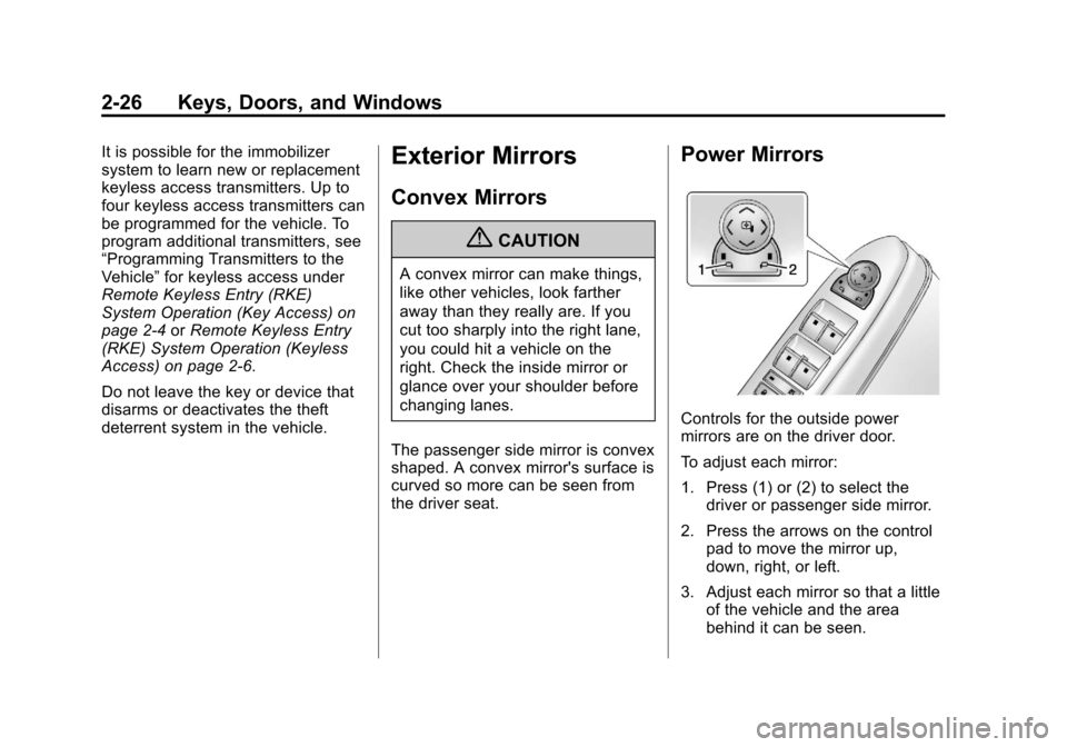 CADILLAC CTS 2013 2.G Owners Guide Black plate (26,1)Cadillac CTS/CTS-V Owner Manual - 2013 - crc2 - 8/22/12
2-26 Keys, Doors, and Windows
It is possible for the immobilizer
system to learn new or replacement
keyless access transmitter CADILLAC CTS 2013 2.G Owners Guide Black plate (26,1)Cadillac CTS/CTS-V Owner Manual - 2013 - crc2 - 8/22/12
2-26 Keys, Doors, and Windows
It is possible for the immobilizer
system to learn new or replacement
keyless access transmitter