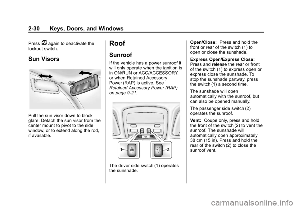 CADILLAC CTS 2013 2.G Owners Guide Black plate (30,1)Cadillac CTS/CTS-V Owner Manual - 2013 - crc2 - 8/22/12
2-30 Keys, Doors, and Windows
Pressvagain to deactivate the
lockout switch.
Sun Visors
Pull the sun visor down to block
glare.
