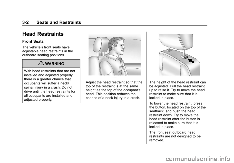 CADILLAC CTS 2013 2.G Owners Guide Black plate (2,1)Cadillac CTS/CTS-V Owner Manual - 2013 - crc2 - 8/22/12
3-2 Seats and Restraints
Head Restraints
Front Seats
The vehicles front seats have
adjustable head restraints in the
outboard 