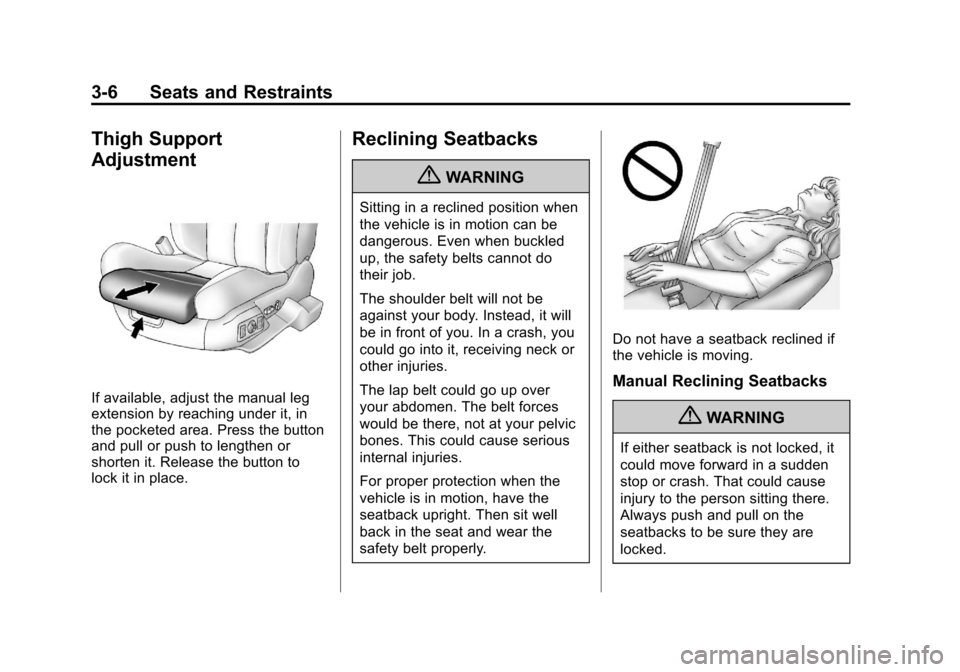 CADILLAC CTS 2013 2.G Repair Manual Black plate (6,1)Cadillac CTS/CTS-V Owner Manual - 2013 - crc2 - 8/22/12
3-6 Seats and Restraints
Thigh Support
Adjustment
If available, adjust the manual leg
extension by reaching under it, in
the po CADILLAC CTS 2013 2.G Repair Manual Black plate (6,1)Cadillac CTS/CTS-V Owner Manual - 2013 - crc2 - 8/22/12
3-6 Seats and Restraints
Thigh Support
Adjustment
If available, adjust the manual leg
extension by reaching under it, in
the po