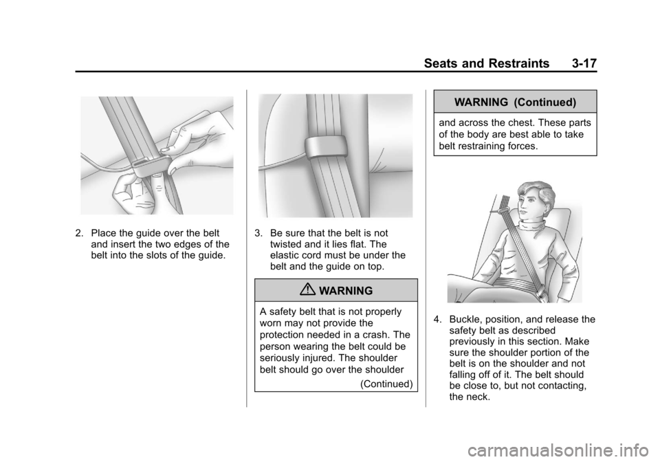 CADILLAC CTS 2013 2.G Manual PDF Black plate (17,1)Cadillac CTS/CTS-V Owner Manual - 2013 - crc2 - 8/22/12
Seats and Restraints 3-17
2. Place the guide over the beltand insert the two edges of the
belt into the slots of the guide.3. CADILLAC CTS 2013 2.G Manual PDF Black plate (17,1)Cadillac CTS/CTS-V Owner Manual - 2013 - crc2 - 8/22/12
Seats and Restraints 3-17
2. Place the guide over the beltand insert the two edges of the
belt into the slots of the guide.3.