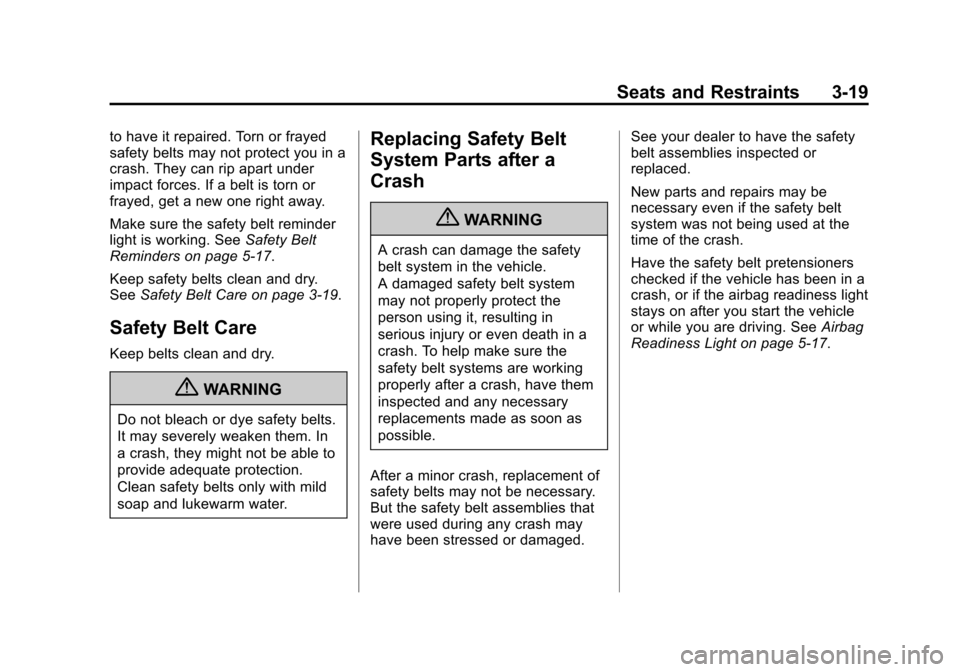 CADILLAC CTS 2013 2.G Owners Manual Black plate (19,1)Cadillac CTS/CTS-V Owner Manual - 2013 - crc2 - 8/22/12
Seats and Restraints 3-19
to have it repaired. Torn or frayed
safety belts may not protect you in a
crash. They can rip apart 