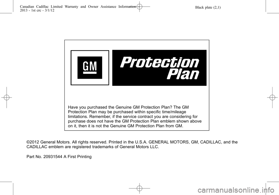 CADILLAC CTS 2013 2.G Warranty Guide Black plate (2,1)Canadian Cadillac Limited Warranty and Owner Assistance Information -
2013 - 1st crc - 3/1/12
Have you purchased the Genuine GM Protection Plan? The GM
Protection Plan may be purchase