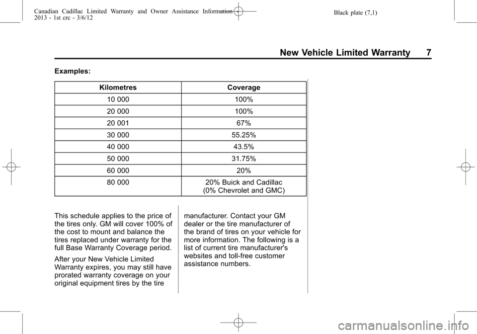 CADILLAC CTS 2013 2.G Warranty Guide Black plate (7,1)Canadian Cadillac Limited Warranty and Owner Assistance Information -
2013 - 1st crc - 3/6/12
New Vehicle Limited Warranty 7
Examples:
Kilometres Coverage
10 000 100%
20 000 100%
20 0