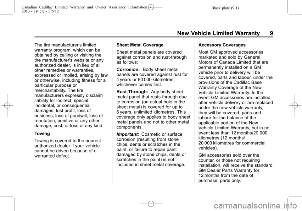 CADILLAC CTS 2013 2.G Warranty Guide Black plate (9,1)Canadian Cadillac Limited Warranty and Owner Assistance Information -
2013 - 1st crc - 3/6/12
New Vehicle Limited Warranty 9
The tire manufacturers limited
warranty program, which ca