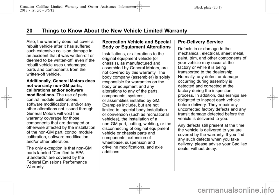 CADILLAC CTS 2013 2.G Warranty Guide Black plate (20,1)Canadian Cadillac Limited Warranty and Owner Assistance Information -
2013 - 1st crc - 3/6/12
20 Things to Know About the New Vehicle Limited Warranty
Also, the warranty does not cov CADILLAC CTS 2013 2.G Warranty Guide Black plate (20,1)Canadian Cadillac Limited Warranty and Owner Assistance Information -
2013 - 1st crc - 3/6/12
20 Things to Know About the New Vehicle Limited Warranty
Also, the warranty does not cov