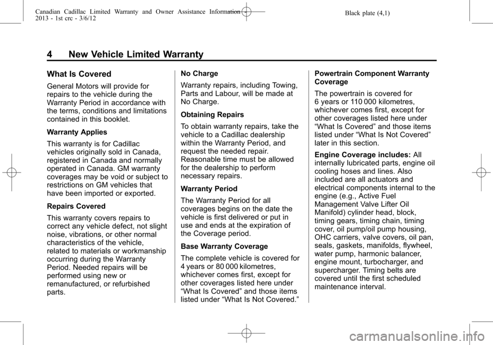 CADILLAC CTS 2013 2.G Warranty Guide Black plate (4,1)Canadian Cadillac Limited Warranty and Owner Assistance Information -
2013 - 1st crc - 3/6/12
4 New Vehicle Limited Warranty
What Is Covered
General Motors will provide for
repairs to