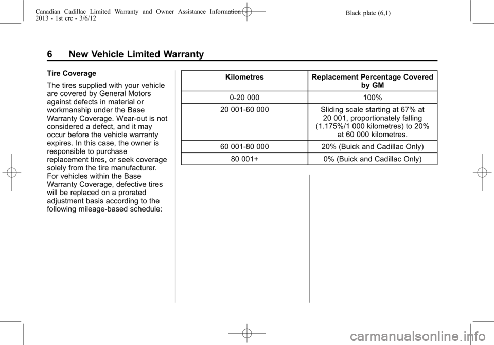 CADILLAC CTS 2013 2.G Warranty Guide Black plate (6,1)Canadian Cadillac Limited Warranty and Owner Assistance Information -
2013 - 1st crc - 3/6/12
6 New Vehicle Limited Warranty
Tire Coverage
The tires supplied with your vehicle
are cov
