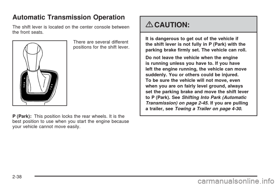 CADILLAC CTS 2008 2.G Owners Manual Automatic Transmission Operation
The shift lever is located on the center console between
the front seats.
There are several different
positions for the shift lever.
P (Park):This position locks the r