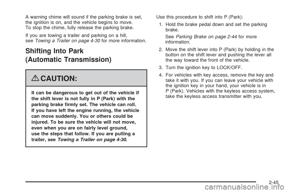 CADILLAC CTS 2008 2.G Owners Manual A warning chime will sound if the parking brake is set,
the ignition is on, and the vehicle begins to move.
To stop the chime, fully release the parking brake.
If you are towing a trailer and parking 