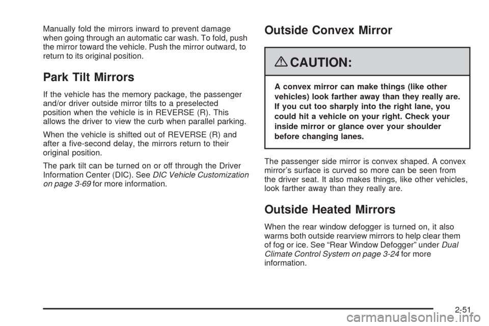 CADILLAC CTS 2008 2.G Owners Manual Manually fold the mirrors inward to prevent damage
when going through an automatic car wash. To fold, push
the mirror toward the vehicle. Push the mirror outward, to
return to its original position.
P