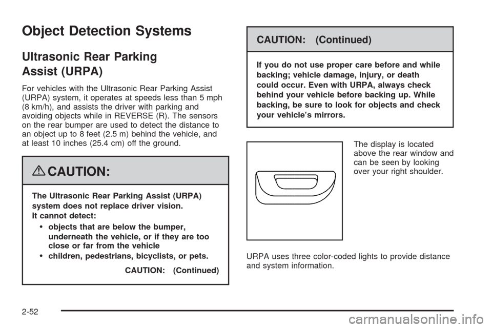 CADILLAC CTS 2008 2.G Owners Manual Object Detection Systems
Ultrasonic Rear Parking
Assist (URPA)
For vehicles with the Ultrasonic Rear Parking Assist
(URPA) system, it operates at speeds less than 5 mph
(8 km/h), and assists the drive