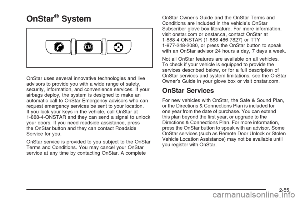 CADILLAC CTS 2008 2.G Owners Guide OnStar®System
OnStar uses several innovative technologies and live
advisors to provide you with a wide range of safety,
security, information, and convenience services. If your
airbags deploy, the sy