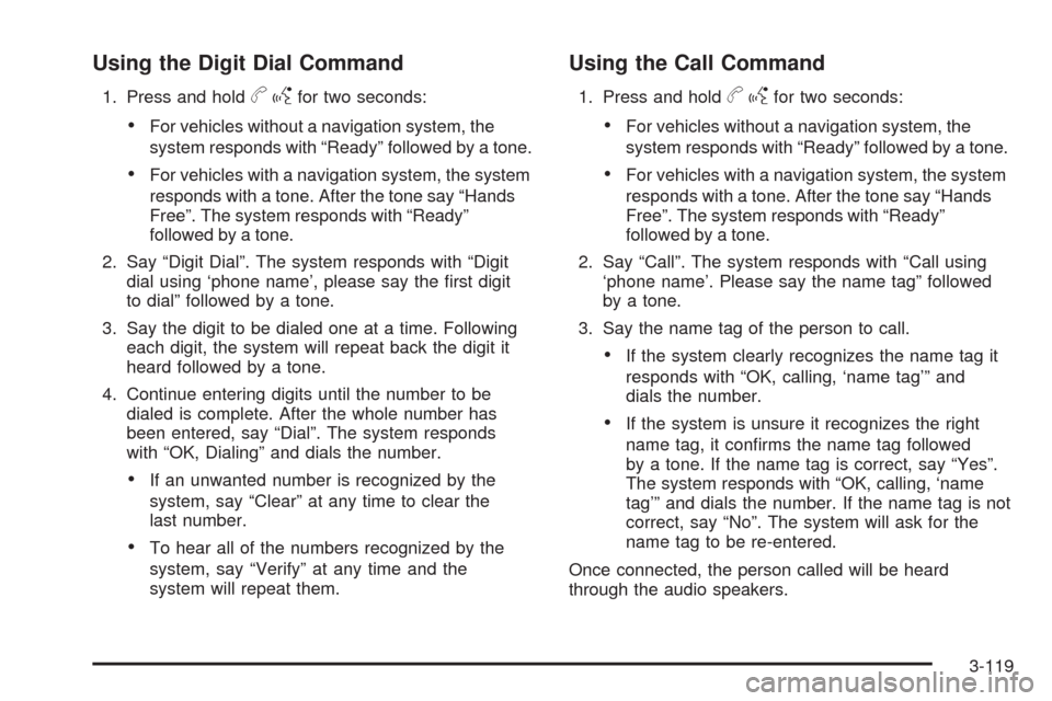 CADILLAC CTS 2008 2.G User Guide Using the Digit Dial Command
1. Press and holdbgfor two seconds:
For vehicles without a navigation system, the
system responds with “Ready” followed by a tone.
For vehicles with a navigation syste