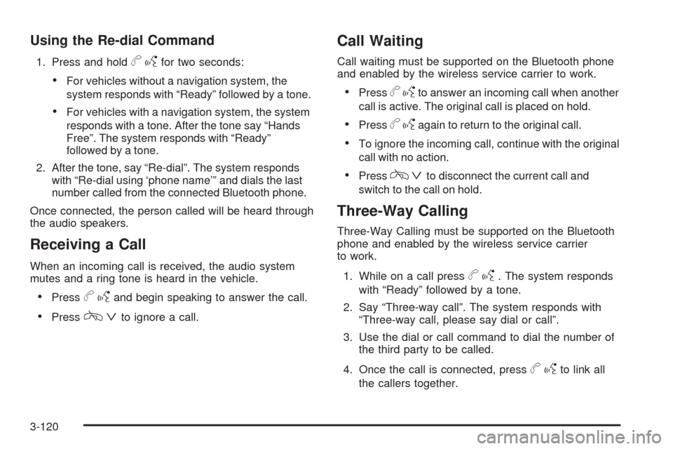 CADILLAC CTS 2008 2.G User Guide Using the Re-dial Command
1. Press and holdbgfor two seconds:
For vehicles without a navigation system, the
system responds with “Ready” followed by a tone.
For vehicles with a navigation system, 