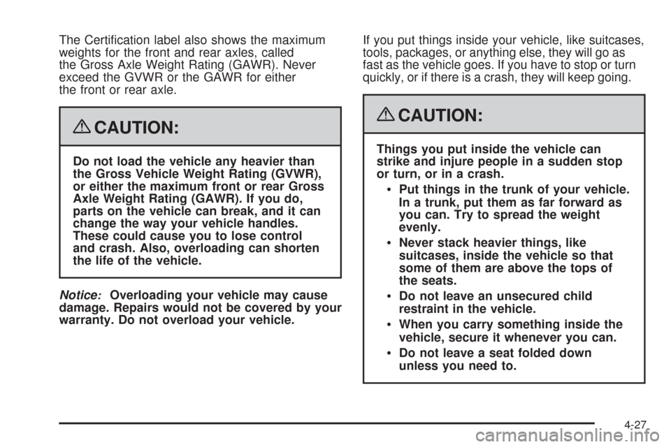 CADILLAC CTS 2008 2.G Owners Manual The Certi�cation label also shows the maximum
weights for the front and rear axles, called
the Gross Axle Weight Rating (GAWR). Never
exceed the GVWR or the GAWR for either
the front or rear axle.
{CA