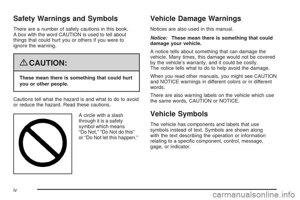 CADILLAC CTS 2008 2.G Owners Manual Safety Warnings and Symbols
There are a number of safety cautions in this book.
A box with the word CAUTION is used to tell about
things that could hurt you or others if you were to
ignore the warning