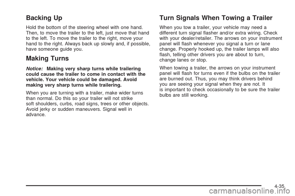 CADILLAC CTS 2008 2.G Owners Manual Backing Up
Hold the bottom of the steering wheel with one hand.
Then, to move the trailer to the left, just move that hand
to the left. To move the trailer to the right, move your
hand to the right. A