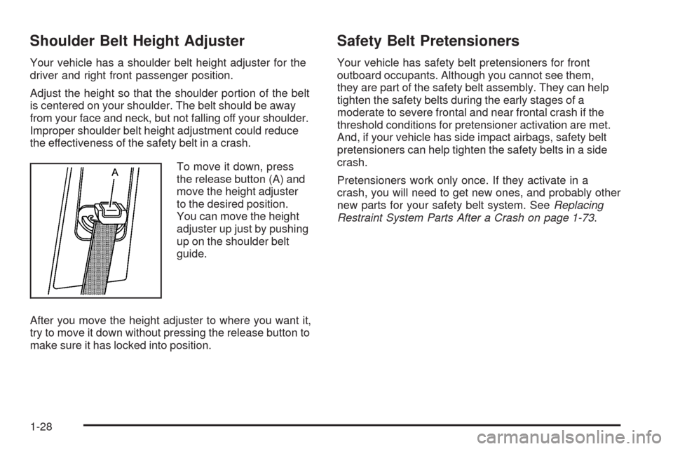 CADILLAC CTS 2008 2.G Owners Guide Shoulder Belt Height Adjuster
Your vehicle has a shoulder belt height adjuster for the
driver and right front passenger position.
Adjust the height so that the shoulder portion of the belt
is centered