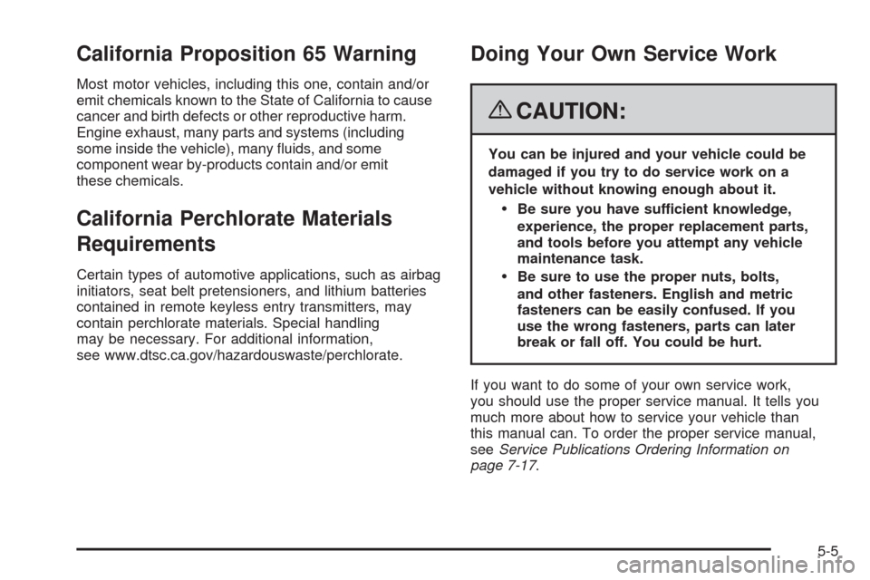 CADILLAC CTS 2008 2.G User Guide California Proposition 65 Warning
Most motor vehicles, including this one, contain and/or
emit chemicals known to the State of California to cause
cancer and birth defects or other reproductive harm.
