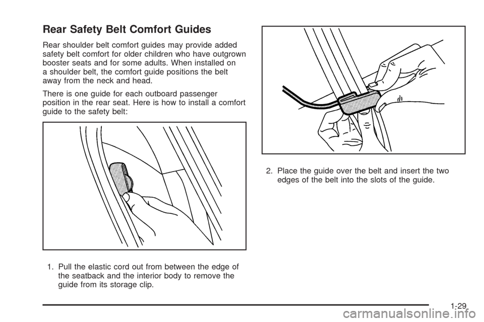 CADILLAC CTS 2008 2.G Owners Manual Rear Safety Belt Comfort Guides
Rear shoulder belt comfort guides may provide added
safety belt comfort for older children who have outgrown
booster seats and for some adults. When installed on
a shou