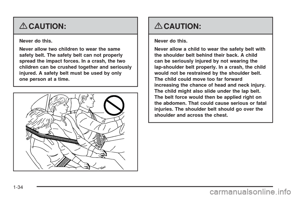 CADILLAC CTS 2008 2.G Owners Guide {CAUTION:
Never do this.
Never allow two children to wear the same
safety belt. The safety belt can not properly
spread the impact forces. In a crash, the two
children can be crushed together and seri