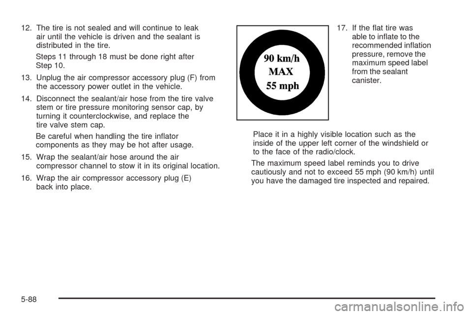 CADILLAC CTS 2008 2.G Service Manual 12. The tire is not sealed and will continue to leak
air until the vehicle is driven and the sealant is
distributed in the tire.
Steps 11 through 18 must be done right after
Step 10.
13. Unplug the ai CADILLAC CTS 2008 2.G Service Manual 12. The tire is not sealed and will continue to leak
air until the vehicle is driven and the sealant is
distributed in the tire.
Steps 11 through 18 must be done right after
Step 10.
13. Unplug the ai
