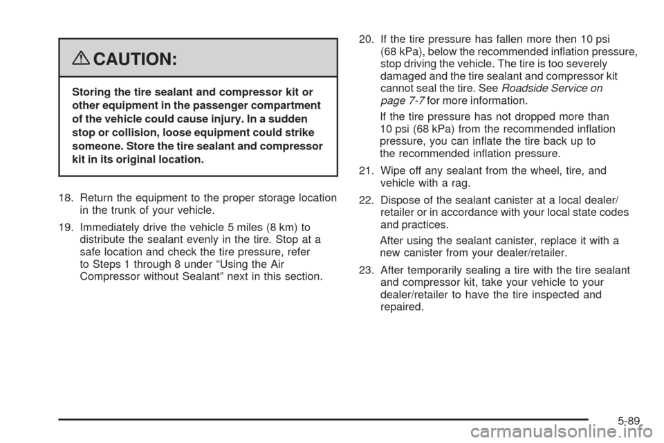 CADILLAC CTS 2008 2.G Owners Manual {CAUTION:
Storing the tire sealant and compressor kit or
other equipment in the passenger compartment
of the vehicle could cause injury. In a sudden
stop or collision, loose equipment could strike
som