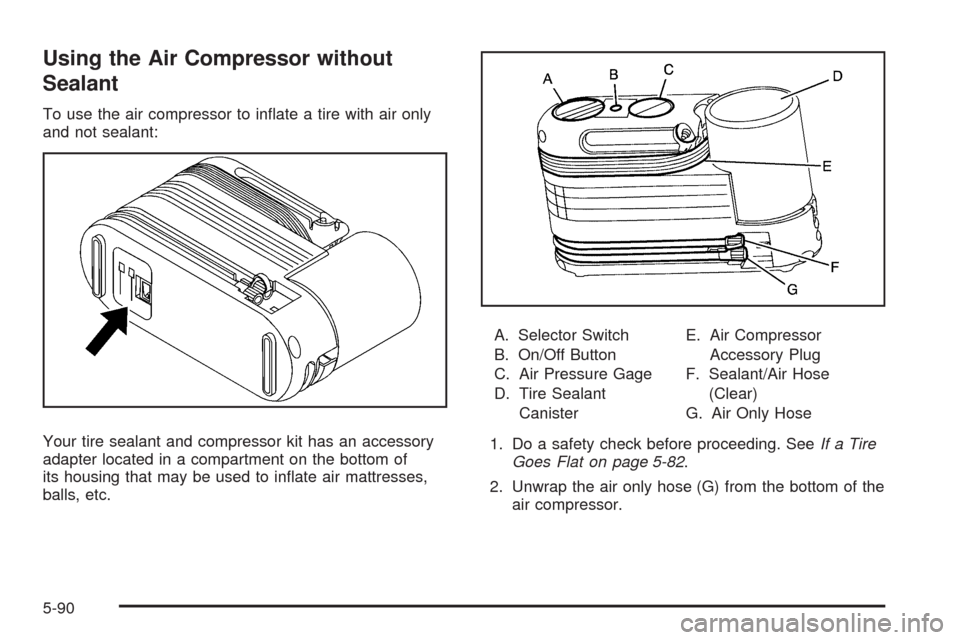 CADILLAC CTS 2008 2.G Owners Manual Using the Air Compressor without
Sealant
To use the air compressor to in�ate a tire with air only
and not sealant:
Your tire sealant and compressor kit has an accessory
adapter located in a compartmen