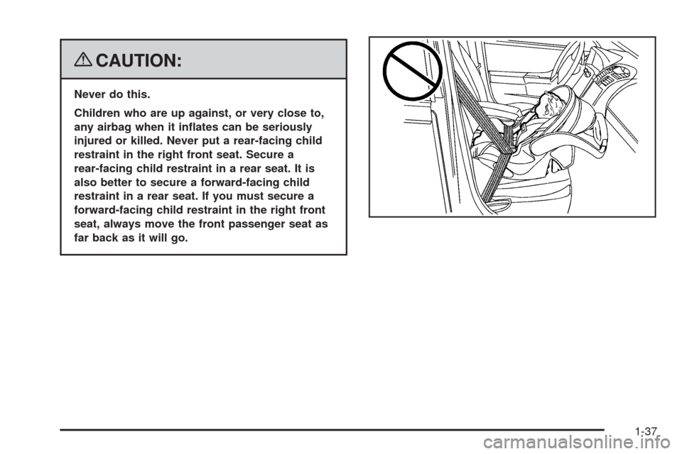 CADILLAC CTS 2008 2.G Service Manual {CAUTION:
Never do this.
Children who are up against, or very close to,
any airbag when it in�ates can be seriously
injured or killed. Never put a rear-facing child
restraint in the right front seat. 
