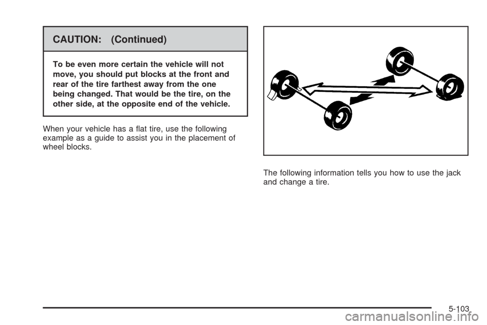 CADILLAC CTS 2008 2.G Owners Manual CAUTION: (Continued)
To be even more certain the vehicle will not
move, you should put blocks at the front and
rear of the tire farthest away from the one
being changed. That would be the tire, on the